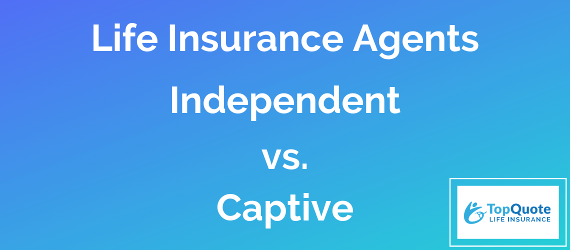 Life Insurance Agents: Independent vs Captive