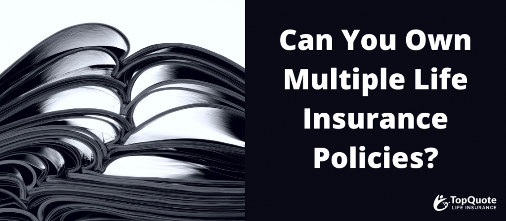 Can You Own Multiple Life Insurance Policies? - Top Quote Life Insurance